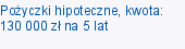 Pożyczki hipoteczne, kwota: 130 000 zł na 5 lat