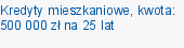 Kredyty mieszkaniowe, kwota: 500 000 zł na 25 lat