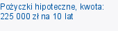 Pożyczki hipoteczne, kwota: 225 000 zł na 10 lat