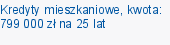 Kredyty mieszkaniowe, kwota: 799 000 zł na 25 lat