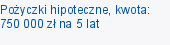 Pożyczki hipoteczne, kwota: 750 000 zł na 5 lat